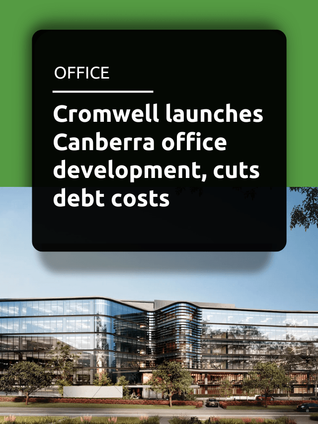 Cromwell launches Canberra office development, cuts debt costs